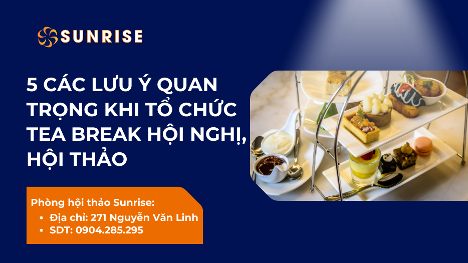 5 các lưu ý quan trọng khi tổ chức tea break hội nghị, hội thảo